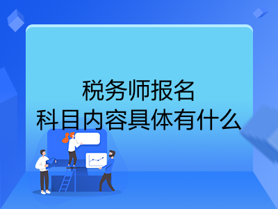 税务师报名科目内容具体有什么