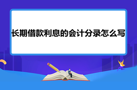 長(zhǎng)期借款利息的會(huì)計(jì)分錄怎么寫