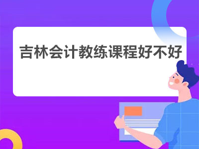 吉林會計教練課程好不好