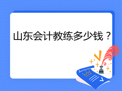 山东会计教练多少钱