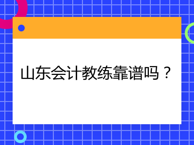 山東會(huì)計(jì)教練靠譜嗎