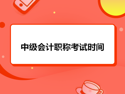 中级会计职称考试时间