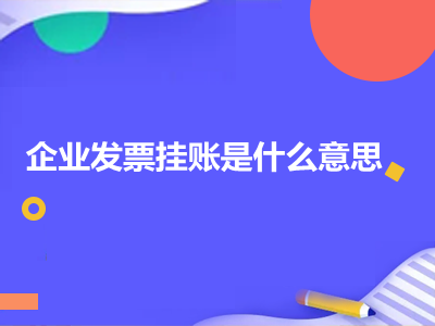 企業(yè)發(fā)票掛賬是什么意思