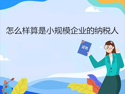 怎么樣算是小規(guī)模企業(yè)的納稅人