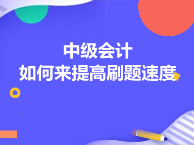 中级会计如何来提高刷题速度