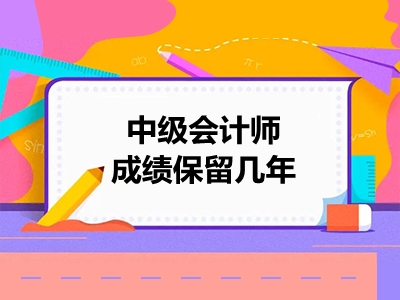 中级会计师成绩保留几年