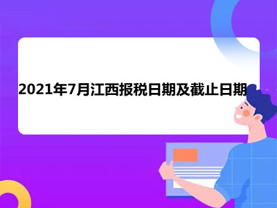 【征期日歷】2021年7月江西報稅日期及截止日期