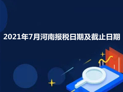 【征期日歷】2021年7月河南報(bào)稅日期及截止日期