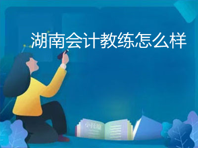 湖南会计教练怎么样