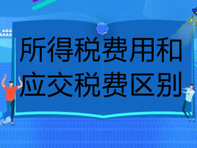 所得稅費(fèi)用與應(yīng)交稅費(fèi)有什么區(qū)別與聯(lián)系