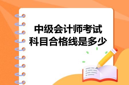 中级会计师考试科目合格线是多少