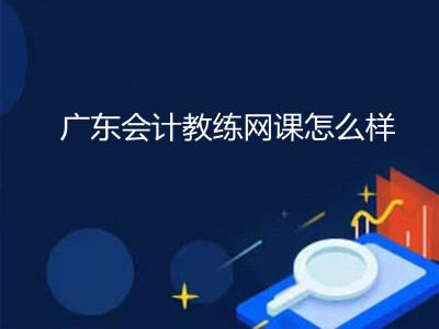 广东会计教练网课怎么样