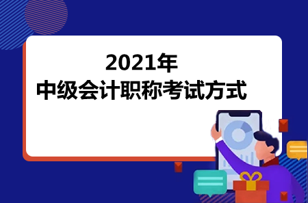 2021年中级会计职称考试方式