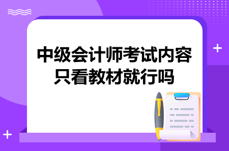 中级会计师考试内容只看教材就行吗