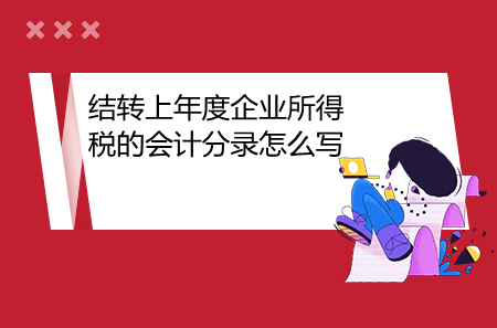 结转上年度企业所得税的会计分录怎么写