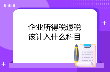 企业所得税退税该计入什么科目