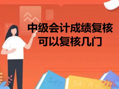 中级会计成绩复核可以复核几门