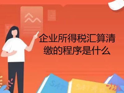 企業(yè)所得稅匯算清繳的程序是什么