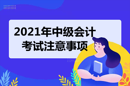 2021年中級會計考試注意事項