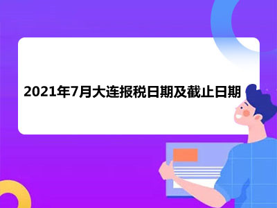 【征期日历】2021年7月大连报税日期及截止日期