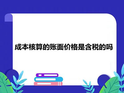 成本核算的賬面價(jià)格是含稅的嗎