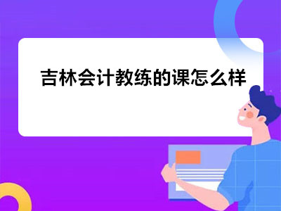 吉林会计教练的课怎么样