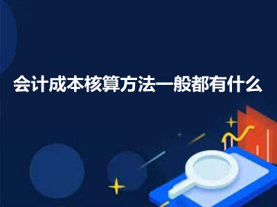 會計成本核算方法一般都有什么