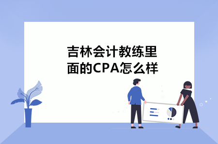 吉林会计教练里面的CPA怎么样