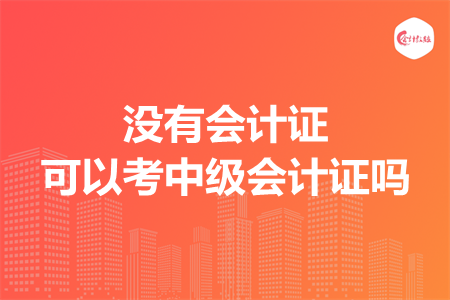 沒有會(huì)計(jì)證可以考中級(jí)會(huì)計(jì)證嗎