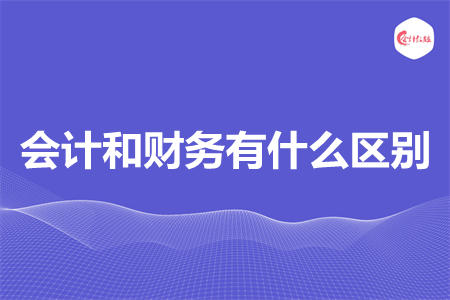 會計和財務(wù)有什么區(qū)別
