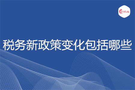 稅務新政策變化包括哪些