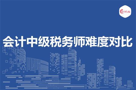 會計中級稅務(wù)師難度對比