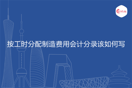 按工時分配制造費用會計分錄該如何寫