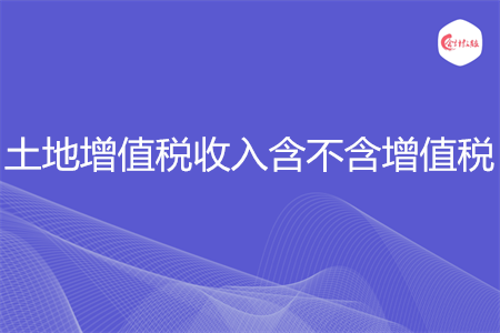 土地增值稅收入含不含增值稅