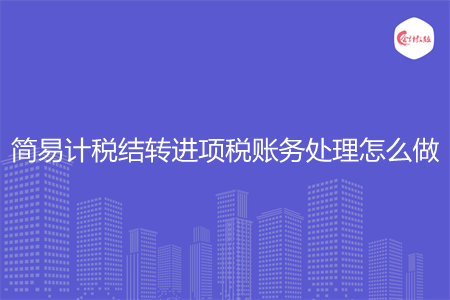 簡易計稅結轉進項稅賬務處理怎么做