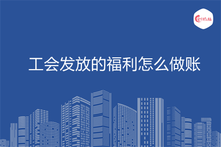 工会发放的福利怎么做账