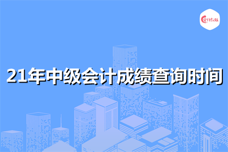 21年中級(jí)會(huì)計(jì)成績(jī)查詢(xún)時(shí)間