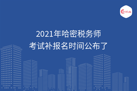 2021年哈密税务师考试补报名时间公布了