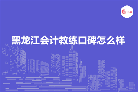 黑龍江會計教練口碑怎么樣