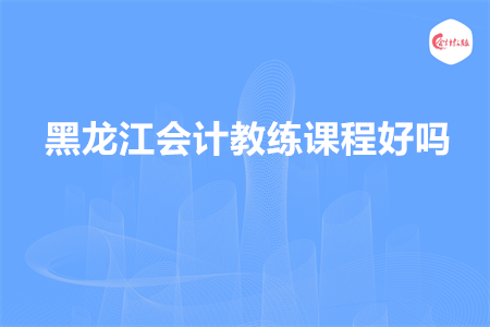 黑龙江会计教练课程好吗