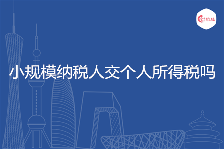 小規(guī)模納稅人交個人所得稅嗎