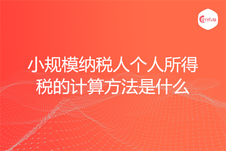 小規(guī)模納稅人個人所得稅的計算方法是什么