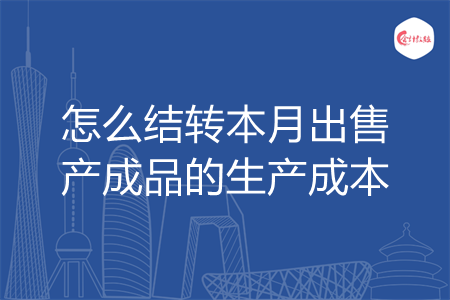 怎么结转本月出售产成品的生产成本