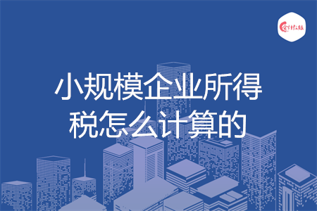 小規(guī)模企業(yè)所得稅怎么計(jì)算的