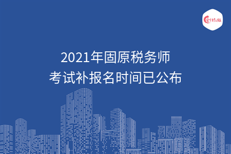 2021年固原税务师考试补报名时间已公布