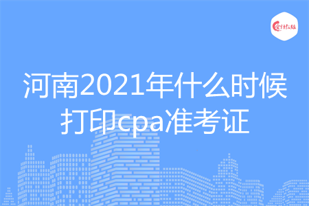 河南2021年什么时候打印cpa准考证