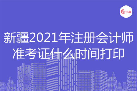 新疆2021年注册会计师准考证什么时间打印