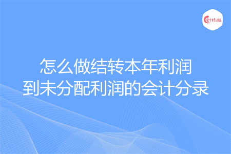 怎么做结转本年利润到未分配利润的会计分录