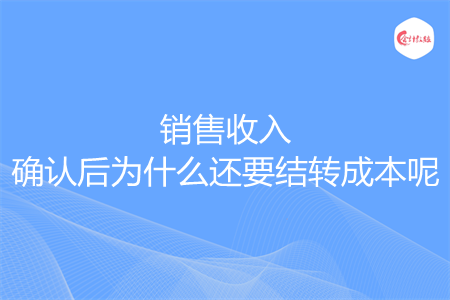 销售收入确认后为什么还要结转成本呢