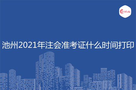 池州2021年注会准考证什么时间打印